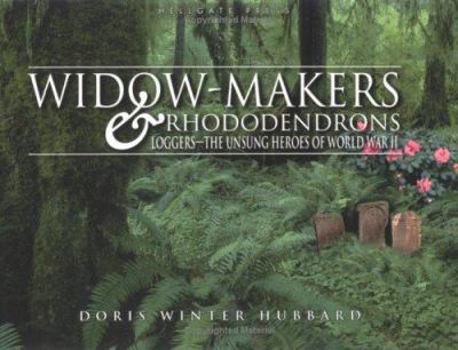 Widow-Makers & Rhododendrons: Loggers-The Unsung Heroes of Wwii