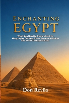 Enchanting Egypt: What You Need to Know about its Geography, Culture, Visas, Accommodation and Local Transportation