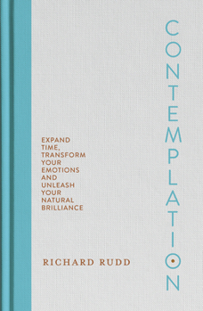 Contemplation: How to Expand Time, Transform Your Emotions and Unleash Your Natural Brilliance
