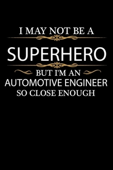 I May not be a Superhero but I'm an Automotive Engineer so close enough Graduation Journal 6 x 9 120 pages Graduate notebook: Funny Careers Graduation Notebook