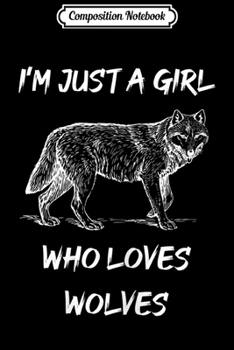 Composition Notebook: I'm Just a Girl Who Loves Wolves s Journal/Notebook Blank Lined Ruled 6x9 100 Pages