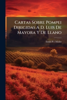 Paperback Cartas Sobre Pompei Dirigidas A D. Luis De Mayora Y De Llano [Spanish] Book