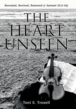 Hardcover The Heart Unseen: Revealed, Revived, Restored (1 Samuel 25:2-42) Book