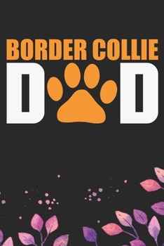 Border Collie Dad: Cool Border Collie Dog Journal Notebook - Border Collie Puppy Lover Gifts – Funny Border Collie Dog Notebook - Border Collie Owner Gifts. 6 x 9 in 120 pages