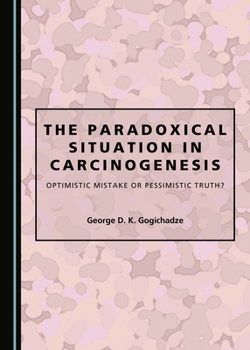 Hardcover The Paradoxical Situation in Carcinogenesis: Optimistic Mistake or Pessimistic Truth? Book