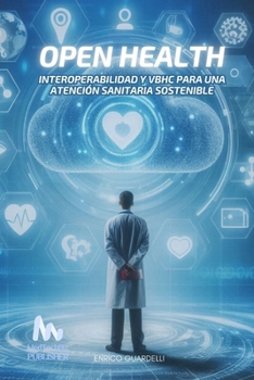 Open Health: Interoperabilidad y VBHC para una Atención Sanitaria Sostenible (Medtech - Medicina Moderna Tecnológica) (Spanish Edition)