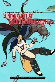 Paperback Unikkaaqtuat Qikiqtaniinngaaqtut: Traditional Stories from the Qikiqtani Region Volume I: Arctic Bay and Igloolik Book