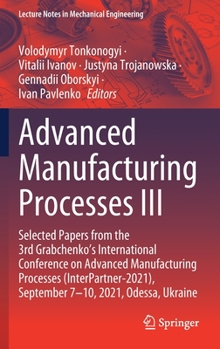 Hardcover Advanced Manufacturing Processes III: Selected Papers from the 3rd Grabchenko's International Conference on Advanced Manufacturing Processes (Interpar Book