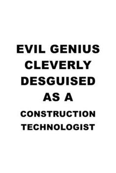 Evil Genius Cleverly Desguised As A Construction Technologist: Funny Construction Technologist Notebook, Construction Techno Worker Journal Gift, ... | 6 x 9 Compact Size, 109 Blank Lined Pages