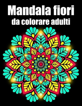 Mandala fiori da colorare adulti: libro 60 mandalas fiori grande semplici to complessi da colorare per adulti antistress regalo perfetto per il comple