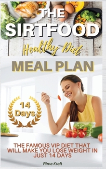 Hardcover The Sirtfood Healthy Diet Meal Plan: The Famous VIP Diet That Will Make You Lose Weight in Just 14 Days. (Recipes with Pictures) Book