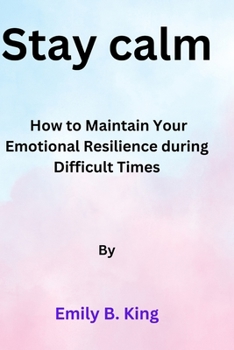 Paperback Stay calm: How to Maintain Your Emotional Resilience during Difficult Times Book