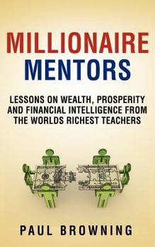 Paperback Millionaire Mentors - Lessons on Wealth, Prosperity and Financial Intelligence from the Worlds Richest Teachers Book