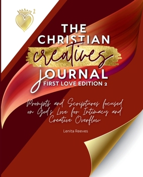 Paperback The Christian Creative Journal First Love Edition 2: Prompts and Scriptures Focused on God's Love for Intimacy and Creative Overflow: (Inspirational ... Creators) (The Christian Creatives Journal) Book