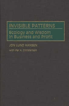 Hardcover Invisible Patterns: Ecology and Wisdom in Business and Profit Book