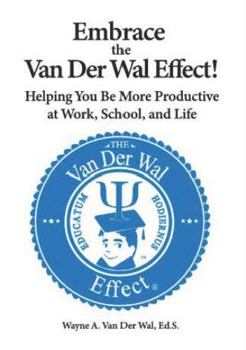 Paperback Embrace the Van Der Wal Effect!: Helping You Be More Productive at Work, School, and Life Book