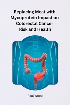 Paperback Replacing Meat with Mycoprotein Impact on Colorectal Cancer Risk and Health [Large Print] Book