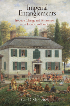 Hardcover Imperial Entanglements: Iroquois Change and Persistence on the Frontiers of Empire Book