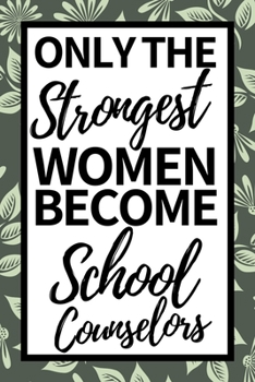 Paperback Only The Strongest Women Become School Counselors: Cute Notebook/Journal (6 X 9) Appreciation Gift For School Counselor Book