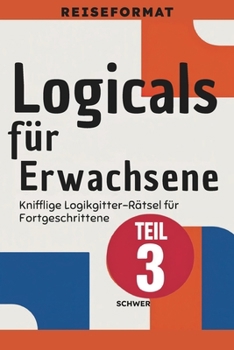 Paperback Logicals für Erwachsene: Reiseformat: Teil 3 - Schwer - Knifflige Logikgitter-Rätsel für Fortgeschrittene [German] Book