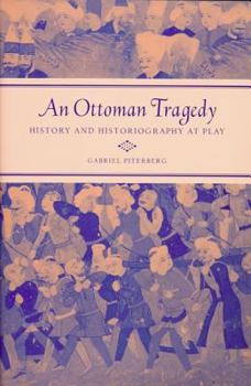 An Ottoman Tragedy: History and Historiography at Play (Studies on the History of Society and Culture, 50) - Book  of the Studies on the History of Society and Culture