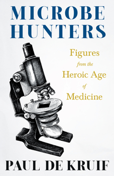Paperback Microbe Hunters - Figures from the Heroic Age of Medicine (Read & Co. Science);Including Leeuwenhoek, Spallanzani, Pasteur, Koch, Roux, Behring, Metch Book
