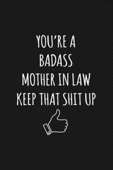 You're A Badass Mother In Law: Keep That Shit Up Sarcastic Blank Lined Notebook, Journal, Notepad,