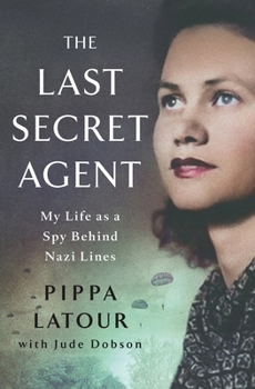 The Last Secret Agent: My Untold Story as a Spy Behind Nazi Lines
