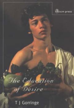The Education of Desire: Towards a Theology of the Senses (John Albert Hall Lecture Series)