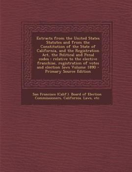 Paperback Extracts from the United States Statutes and from the Constitution of the State of California, and the Registration Act, the Political and Penal Codes Book