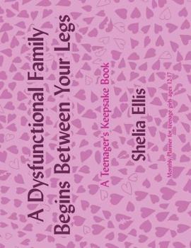 Paperback A Dysfunctional Family Begins Between Your Legs: A Teenager's Keepsake Book