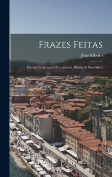 Hardcover Frazes Feitas: Estudo Conjectural De Locuções, Ditados E Proverbios [Portuguese] Book