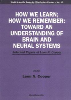 Paperback How We Learn; How We Remember: Toward an Understanding of Brain and Neural Systems - Selected Papers of Leon N Cooper Book