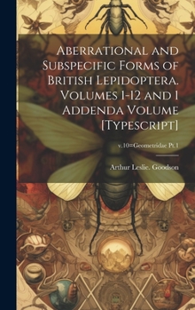 Hardcover Aberrational and Subspecific Forms of British Lepidoptera. Volumes 1-12 and 1 Addenda Volume [typescript]; v.10=Geometridae Pt.1 Book