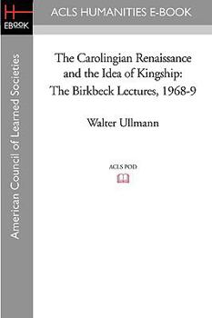 Paperback The Carolingian Renaissance and the Idea of Kingship the Birkbeck Lectures 1968-9 Book