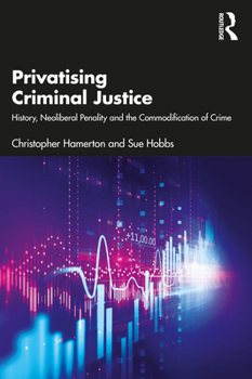 Paperback Privatising Criminal Justice: History, Neoliberal Penality and the Commodification of Crime Book