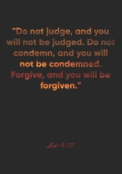 Paperback Luke 6: 37 Notebook: "Do not judge, and you will not be judged. Do not condemn, and you will not be condemned. Forgive, and yo Book