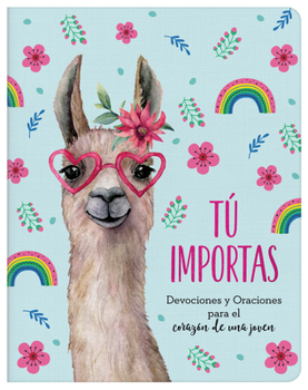 Tú Importas : Devociones y Oraciones para el Corazón de una Joven