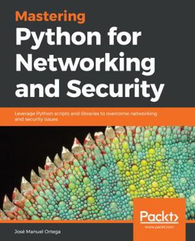Paperback Mastering Python for Networking and Security: Leverage Python scripts and libraries to overcome networking and security issues Book