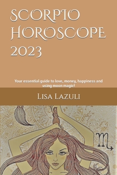 Paperback Scorpio Horoscope 2023: Your essential guide to love, money, happiness and using moon magic! Book