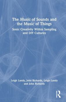 Hardcover The Music of Sounds and the Music of Things: Sonic Creativity Within Sampling and DIY Cultures Book