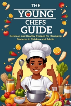 Paperback The Young Chefs Guide: Delicious and Healthy Recipes for Managing Diabetes in Children and Adults Book