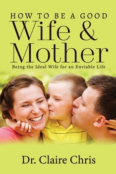 HOW TO BE A GOOD WIFE AND MOTHER: Being the Ideal Wife for an Enviable Life
