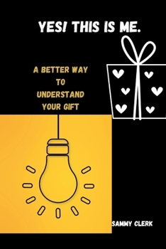 Yes! This Is Me: A Better Way To Understand Your Gift