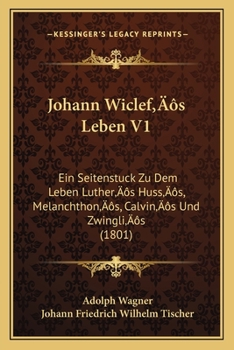 Paperback Johann Wiclef's Leben V1: Ein Seitenstuck Zu Dem Leben Luther's Huss's, Melanchthon's, Calvin's Und Zwingli's (1801) [German] Book