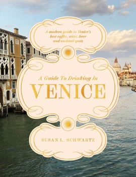 Hardcover A Guide to Drinking in Venice: A Modern Guide to Venice's Best Coffee, Wine, Beer and Cocktail Spots Book