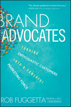 Brand Advocates: Turning Enthusiastic Customers into a Powerful Marketing Force