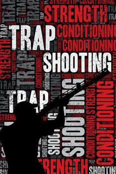 Paperback Trap Shooting Strength and Conditioning Log: Trap Shooting Workout Journal and Training Log and Diary for Shooter and Coach - Trap Shooting Notebook T Book