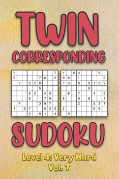 Paperback Twin Corresponding Sudoku Level 4: Very Hard Vol. 7: Play Twin Sudoku With Solutions Grid Hard Level Volumes 1-40 Sudoku Variation Travel Friendly Pap Book