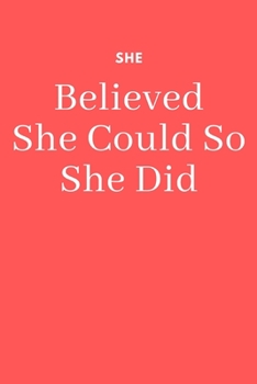 She Believed She Could So She Did: Inspirational Notebook (With Inspirational Quotes) Journal / Notebook Gift - 6”x9” - 110 pages - White Lined Paper - Matte Cover